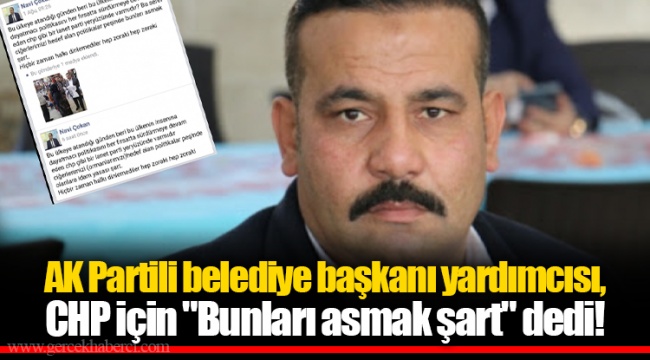 AK Partili belediye başkanı yardımcısı, CHP için "Bunları asmak şart" dedi!