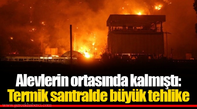 Alevlerin ortasında kalmıştı: Termik santralde büyük tehlike