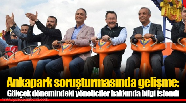 Ankapark soruşturmasında gelişme: Gökçek dönemindeki yöneticiler hakkında bilgi istendi