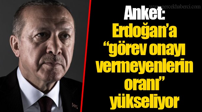 Anket: Erdoğan’a “görev onayı vermeyenlerin oranı” yükseliyor