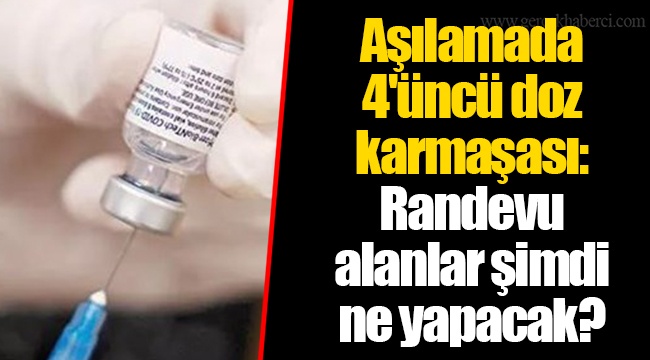 Aşılamada 4'üncü doz karmaşası: Randevu alanlar şimdi ne yapacak?