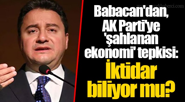 Babacan'dan, AK Parti'ye 'şahlanan ekonomi' tepkisi: İktidar biliyor mu?