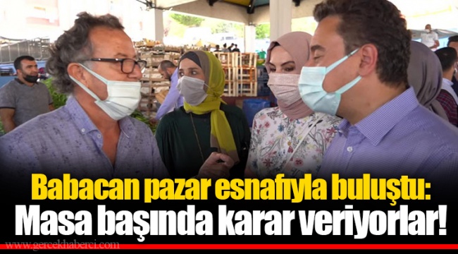 Babacan pazar esnafıyla buluştu: Masa başında karar veriyorlar!