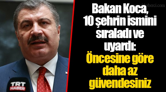 Bakan Koca, 10 şehrin ismini sıraladı ve uyardı: Öncesine göre daha az güvendesiniz
