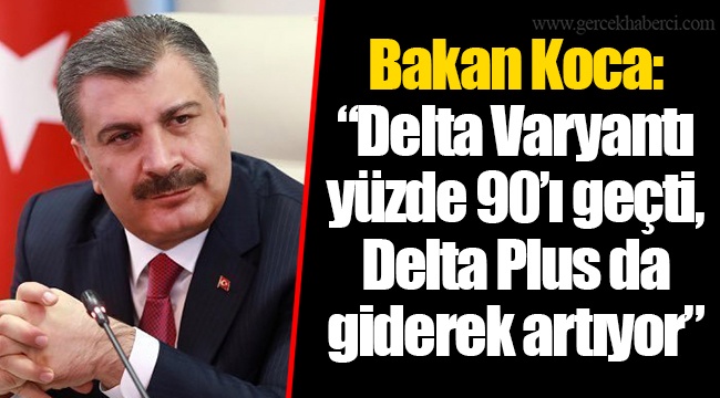 Bakan Koca: “Delta Varyantı yüzde 90’ı geçti, Delta Plus da giderek artıyor”