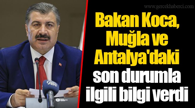 Bakan Koca, Muğla ve Antalya'daki son durumla ilgili bilgi verdi