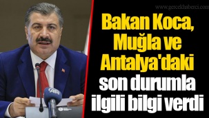 Bakan Koca, Muğla ve Antalya'daki son durumla ilgili bilgi verdi