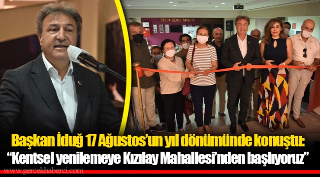 Başkan İduğ 17 Ağustos’un yıl dönümünde konuştu:  “Kentsel yenilemeye Kızılay Mahallesi’nden başlıyoruz”