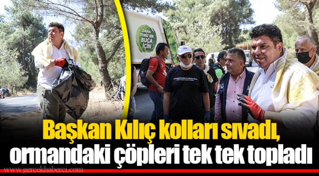 Başkan Kılıç kolları sıvadı, ormandaki çöpleri tek tek topladı