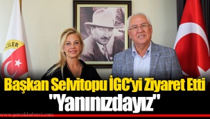 Başkan Selvitopu İGC'yi Ziyaret Etti