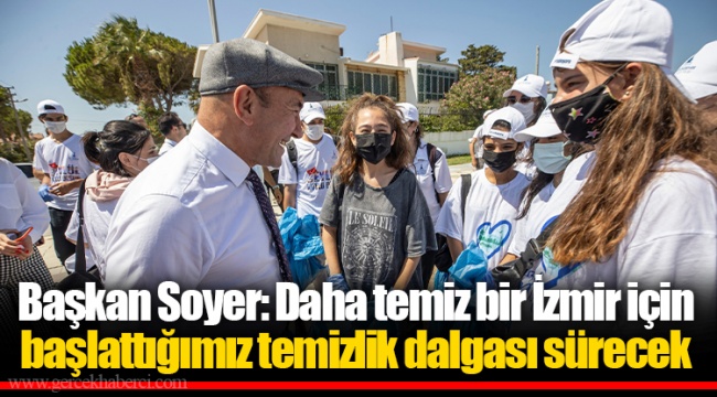 Başkan Soyer: Daha temiz bir İzmir için başlattığımız temizlik dalgası sürecek
