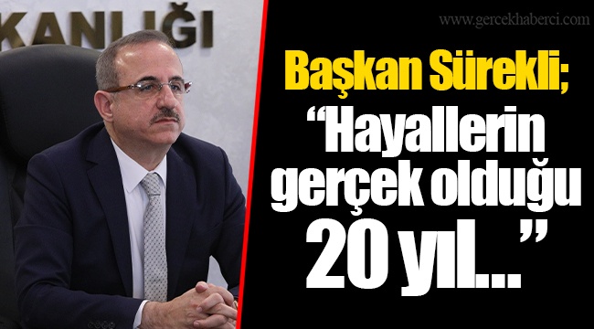 Başkan Sürekli; “Hayallerin gerçek olduğu 20 yıl…”