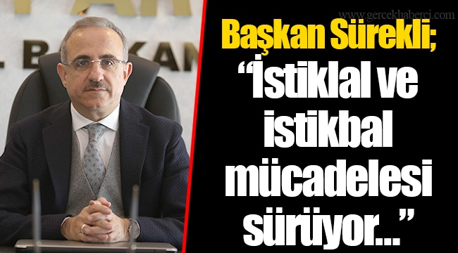Başkan Sürekli; “İstiklal ve istikbal mücadelesi sürüyor…”