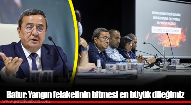 Batur: Yangın felaketinin bitmesi en büyük dileğimiz