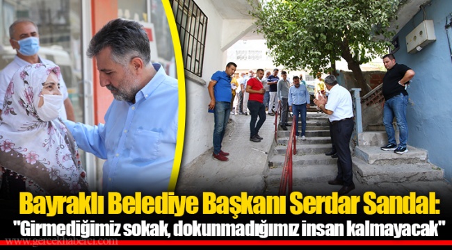 Bayraklı Belediye Başkanı Serdar Sandal: "Girmediğimiz Sokak, Dokunmadığımız İnsan Kalmayacak"