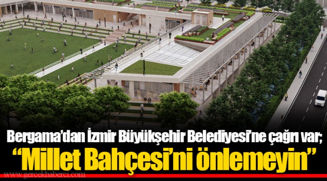 Bergama’dan İzmir Büyükşehir Belediyesi’ne çağrı var; “Millet Bahçesi’ni önlemeyin”