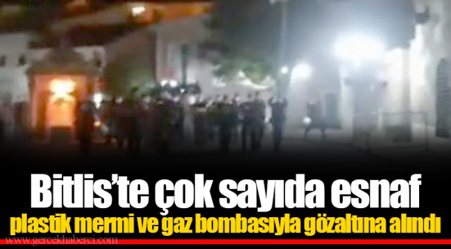 Bitlis’te çok sayıda esnaf plastik mermi ve gaz bombasıyla gözaltına alındı