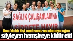 Buca'da bir kişi, randevusuz aşı olamayacağını söyleyen hemşireye küfür etti