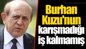 Burhan Kuzu'nun karışmadığı iş kalmamış