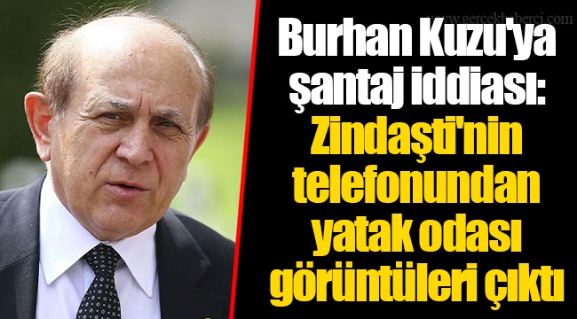 Burhan Kuzu'ya şantaj iddiası: Zindaşti'nin telefonundan yatak odası görüntüleri çıktı