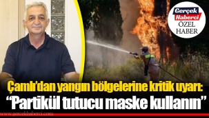 Çamlı’dan yangın bölgelerine kritik uyarı: “Partikül tutucu maske kullanın”