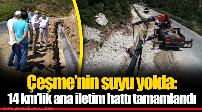 Çeşme’nin suyu yolda: 14 km’lik ana iletim hattı tamamlandı
