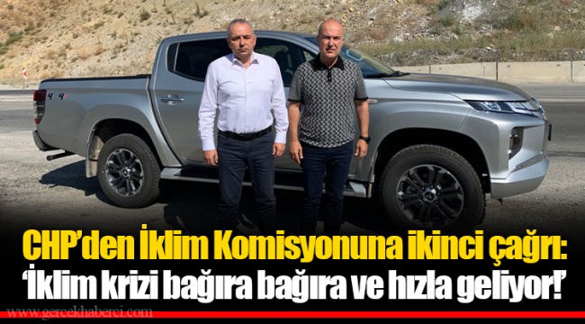 CHP’den İklim Komisyonuna ikinci çağrı: ‘İklim krizi bağıra bağıra ve hızla geliyor!’
