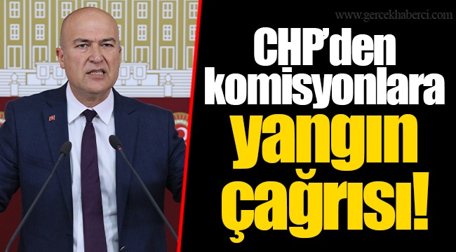 CHP’den komisyonlara yangın çağrısı!