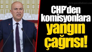 CHP’den komisyonlara yangın çağrısı!