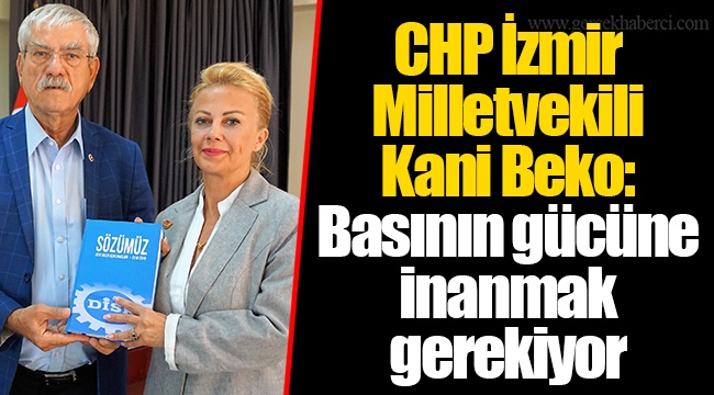 CHP İzmir Milletvekili Kani Beko: Basının gücüne inanmak gerekiyor