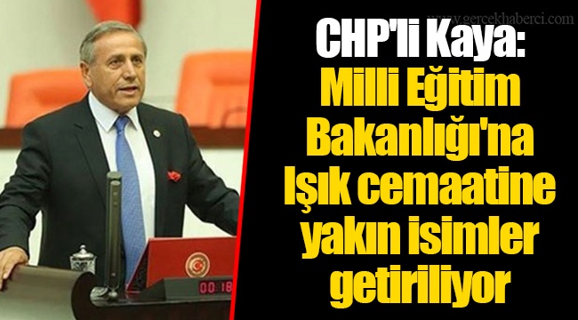 CHP'li Kaya: Milli Eğitim Bakanlığı'na Işık cemaatine yakın isimler getiriliyor