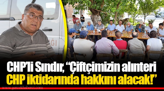 CHP’li Sındır, “Çiftçimizin alınteri CHP iktidarında hakkını alacak!”