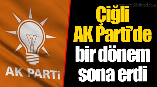 Çiğli AK Parti’de bir dönem sona erdi