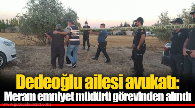 Dedeoğlu ailesi avukatı: Meram emniyet müdürü görevinden alındı