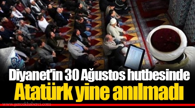 Diyanet'in 30 Ağustos hutbesinde Atatürk yine anılmadı