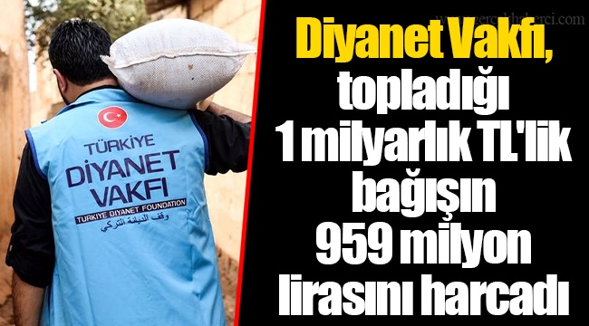 Diyanet Vakfı, topladığı 1 milyarlık TL'lik bağışın 959 milyon lirasını harcadı