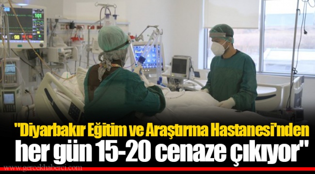 "Diyarbakır Eğitim ve Araştırma Hastanesi'nden her gün 15-20 cenaze çıkıyor"