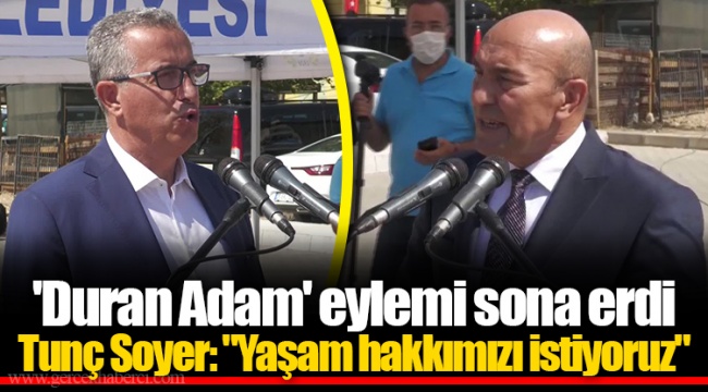 'Duran Adam' eylemi sona erdi... Tunç Soyer: "Yaşam hakkımızı istiyoruz"