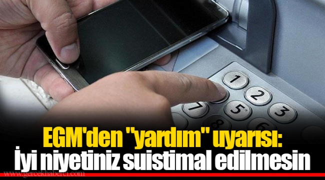 EGM'den "yardım" uyarısı: İyi niyetiniz suistimal edilmesin