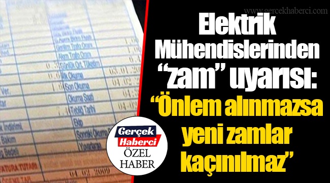Elektrik Mühendislerinden “zam” uyarısı; “Önlem alınmazsa yeni zamlar kaçınılmaz”