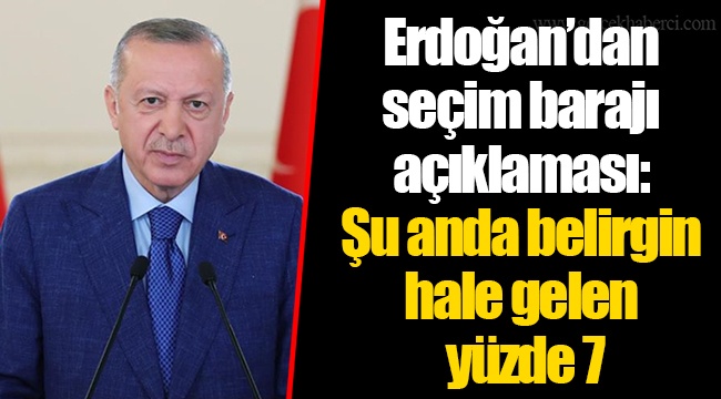 Erdoğan’dan seçim barajı açıklaması: Şu anda belirgin hale gelen yüzde 7