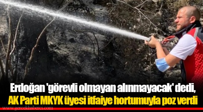 Erdoğan 'görevli olmayan alınmayacak' dedi, AK Parti MKYK üyesi itfaiye hortumuyla poz verdi