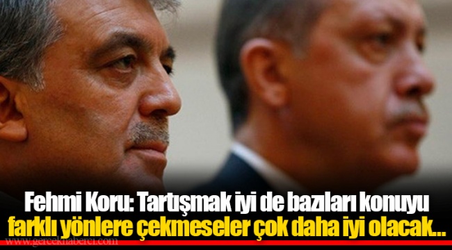 Fehmi Koru: Tartışmak iyi de bazıları konuyu farklı yönlere çekmeseler çok daha iyi olacak…