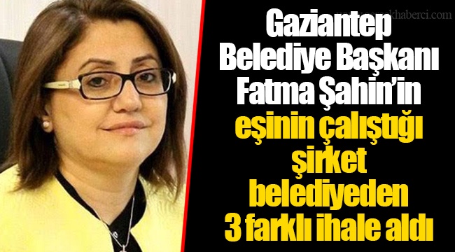 Gaziantep Belediye Başkanı Fatma Şahin’in eşinin çalıştığı şirket belediyeden 3 farklı ihale aldı