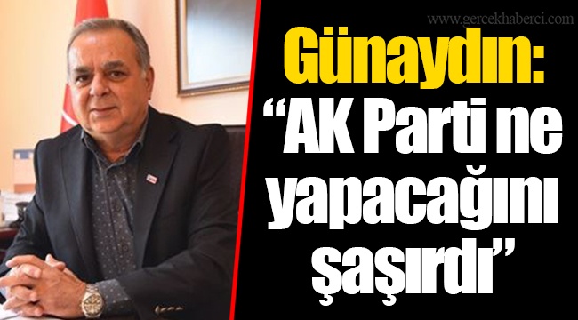 Günaydın: “AK Parti ne yapacağını şaşırdı”
