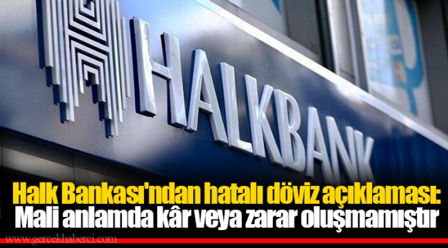 Halk Bankası'ndan hatalı döviz açıklaması: Mali anlamda kâr veya zarar oluşmamıştır