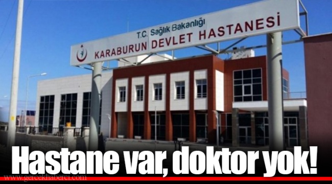 Hastane var, doktor yok!