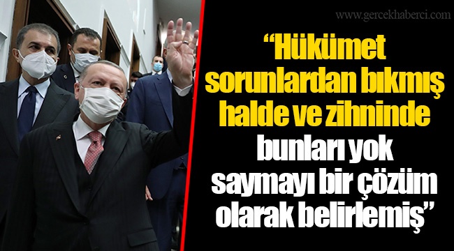 Hükümet sorunlardan bıkmış halde ve zihninde bunları yok saymayı bir çözüm olarak belirlemiş