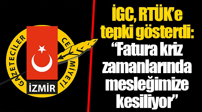 İGC, RTÜK’e tepki gösterdi: “Fatura kriz zamanlarında mesleğimize kesiliyor”