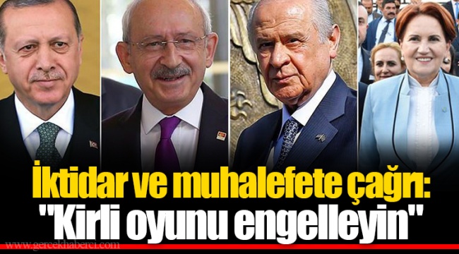 İktidar ve muhalefete çağrı: "Kirli oyunu engelleyin"
